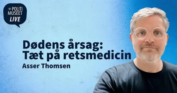 Politimuseet LIVE: Dødens årsag – Retsmedicin med Asser Thomsen